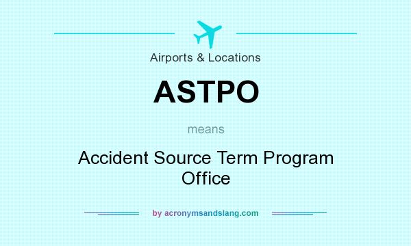 What does ASTPO mean? It stands for Accident Source Term Program Office