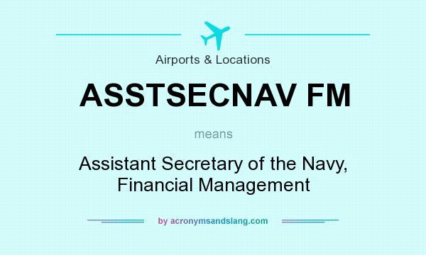 What does ASSTSECNAV FM mean? It stands for Assistant Secretary of the Navy, Financial Management