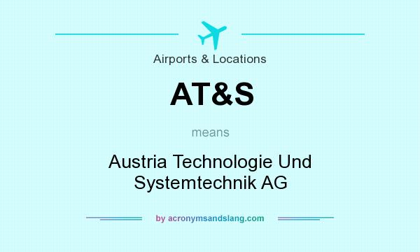 What does AT&S mean? It stands for Austria Technologie Und Systemtechnik AG