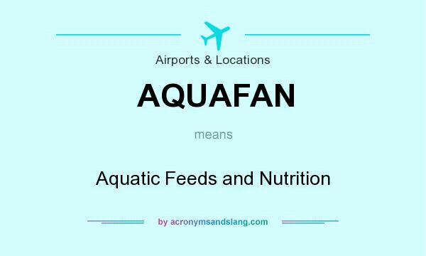 What does AQUAFAN mean? It stands for Aquatic Feeds and Nutrition
