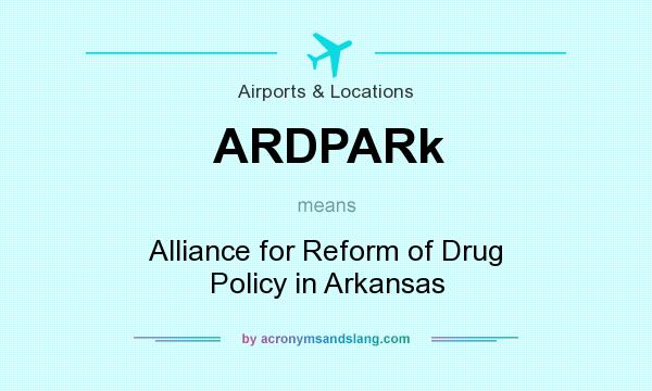 What does ARDPARk mean? It stands for Alliance for Reform of Drug Policy in Arkansas