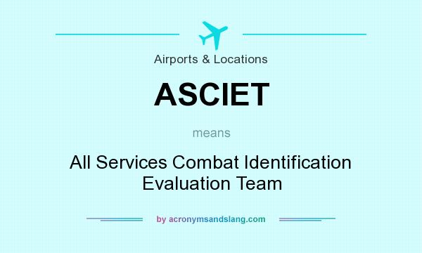 What does ASCIET mean? It stands for All Services Combat Identification Evaluation Team