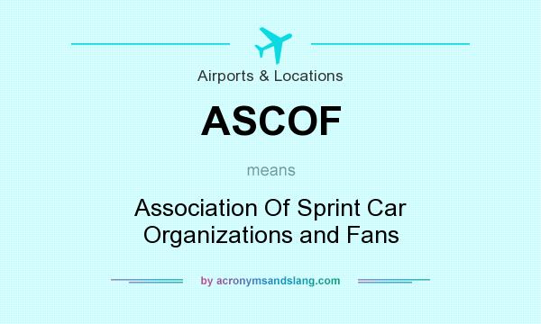 What does ASCOF mean? It stands for Association Of Sprint Car Organizations and Fans