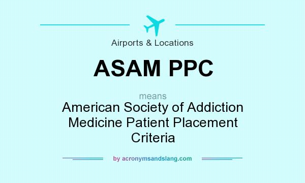 What does ASAM PPC mean? It stands for American Society of Addiction Medicine Patient Placement Criteria