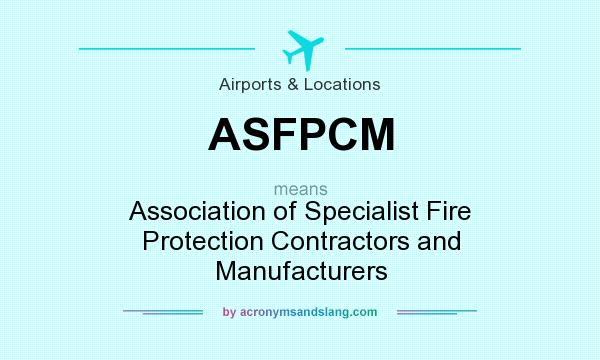 What does ASFPCM mean? It stands for Association of Specialist Fire Protection Contractors and Manufacturers