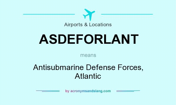 What does ASDEFORLANT mean? It stands for Antisubmarine Defense Forces, Atlantic