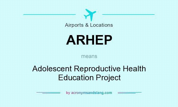 What does ARHEP mean? It stands for Adolescent Reproductive Health Education Project