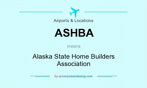 What does ASHBA mean? It stands for Alaska State Home Builders Association