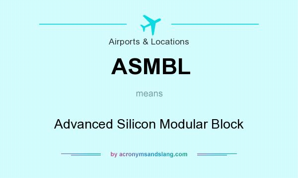 What does ASMBL mean? It stands for Advanced Silicon Modular Block