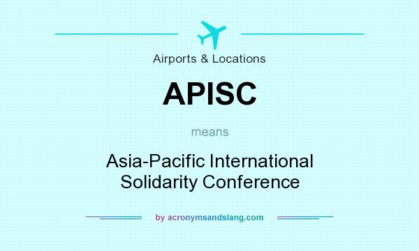 What does APISC mean? It stands for Asia-Pacific International Solidarity Conference