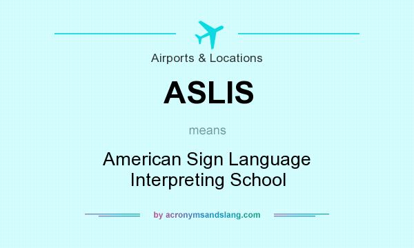What does ASLIS mean? It stands for American Sign Language Interpreting School