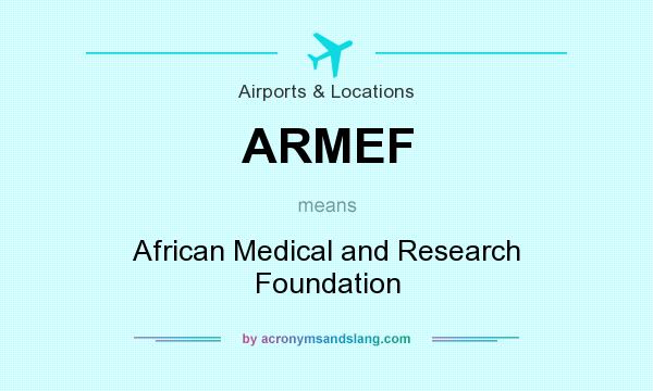 What does ARMEF mean? It stands for African Medical and Research Foundation