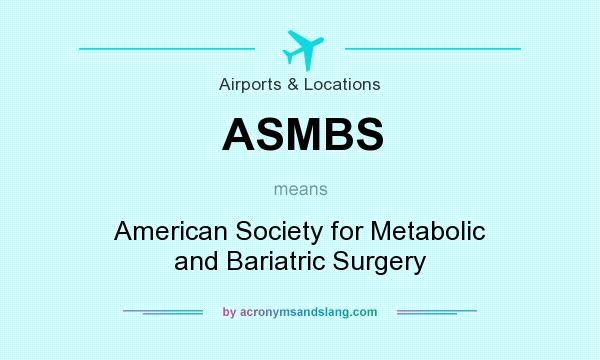 What does ASMBS mean? It stands for American Society for Metabolic and Bariatric Surgery