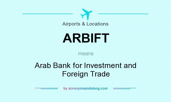 What does ARBIFT mean? It stands for Arab Bank for Investment and Foreign Trade
