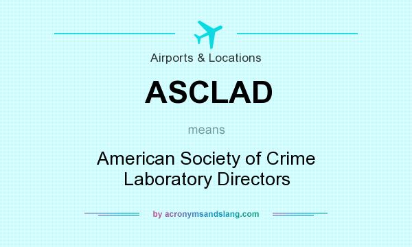 What does ASCLAD mean? It stands for American Society of Crime Laboratory Directors