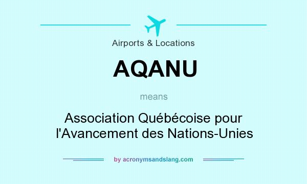 What does AQANU mean? It stands for Association Québécoise pour l`Avancement des Nations-Unies