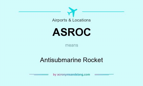 What does ASROC mean? It stands for Antisubmarine Rocket