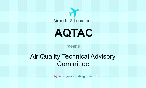 What does AQTAC mean? It stands for Air Quality Technical Advisory Committee