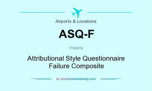 What does ASQ-F mean? It stands for Attributional Style Questionnaire Failure Composite