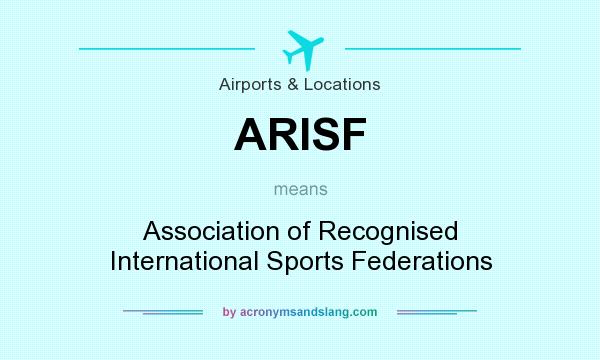 What does ARISF mean? It stands for Association of Recognised International Sports Federations