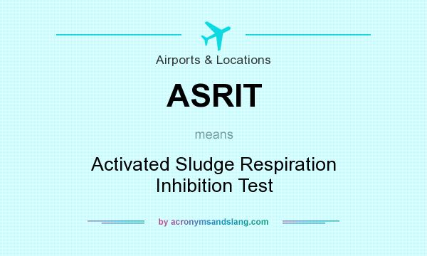 What does ASRIT mean? It stands for Activated Sludge Respiration Inhibition Test