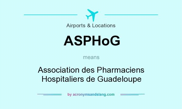 What does ASPHoG mean? It stands for Association des Pharmaciens Hospitaliers de Guadeloupe