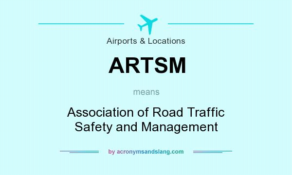 What does ARTSM mean? It stands for Association of Road Traffic Safety and Management