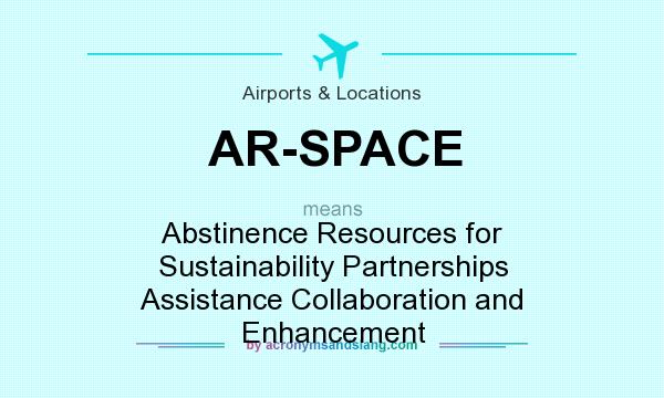 What does AR-SPACE mean? It stands for Abstinence Resources for Sustainability Partnerships Assistance Collaboration and Enhancement