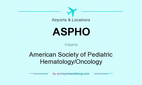 What does ASPHO mean? It stands for American Society of Pediatric Hematology/Oncology