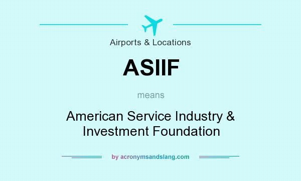 What does ASIIF mean? It stands for American Service Industry & Investment Foundation