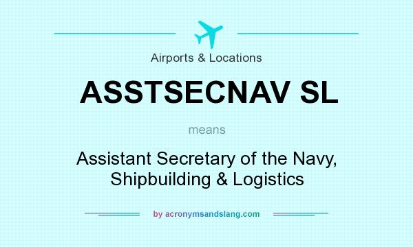 What does ASSTSECNAV SL mean? It stands for Assistant Secretary of the Navy, Shipbuilding & Logistics
