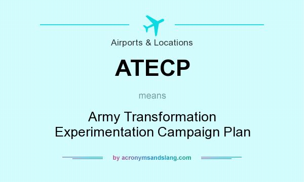 What does ATECP mean? It stands for Army Transformation Experimentation Campaign Plan