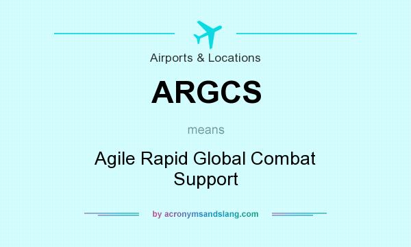 What does ARGCS mean? It stands for Agile Rapid Global Combat Support