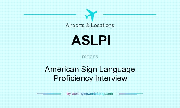 What does ASLPI mean? It stands for American Sign Language Proficiency Interview