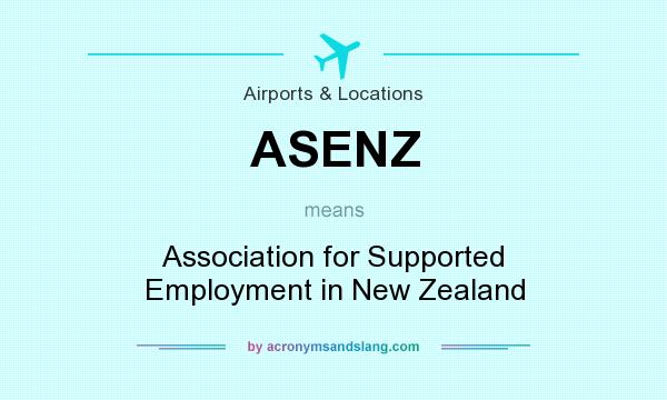 What does ASENZ mean? It stands for Association for Supported Employment in New Zealand