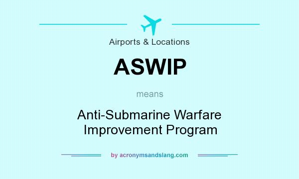 What does ASWIP mean? It stands for Anti-Submarine Warfare Improvement Program