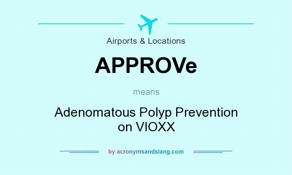 What does APPROVe mean? It stands for Adenomatous Polyp Prevention on VIOXX