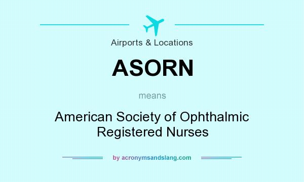 What does ASORN mean? It stands for American Society of Ophthalmic Registered Nurses