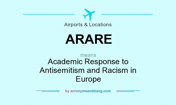 What does ARARE mean? It stands for Academic Response to Antisemitism and Racism in Europe