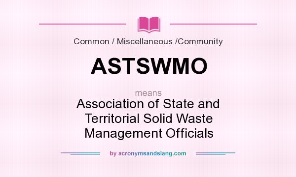What does ASTSWMO mean? It stands for Association of State and Territorial Solid Waste Management Officials