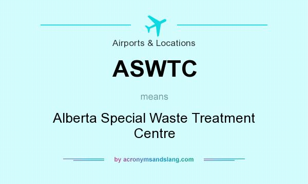 What does ASWTC mean? It stands for Alberta Special Waste Treatment Centre