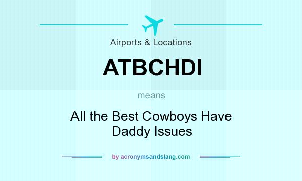 What does ATBCHDI mean? It stands for All the Best Cowboys Have Daddy Issues