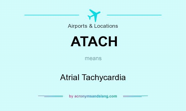 What does ATACH mean? It stands for Atrial Tachycardia
