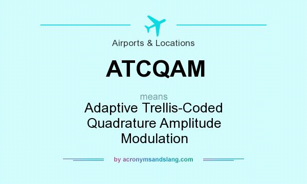 What does ATCQAM mean? It stands for Adaptive Trellis-Coded Quadrature Amplitude Modulation