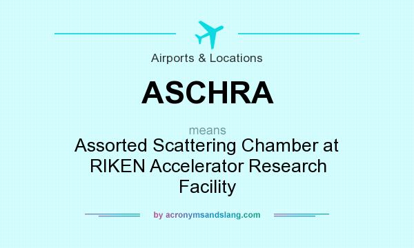 What does ASCHRA mean? It stands for Assorted Scattering Chamber at RIKEN Accelerator Research Facility