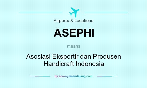 What does ASEPHI mean? It stands for Asosiasi Eksportir dan Produsen Handicraft Indonesia