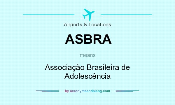 What does ASBRA mean? It stands for Associação Brasileira de Adolescência