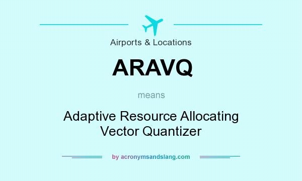 What does ARAVQ mean? It stands for Adaptive Resource Allocating Vector Quantizer