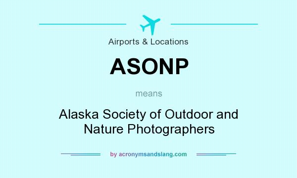 What does ASONP mean? It stands for Alaska Society of Outdoor and Nature Photographers