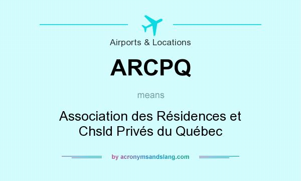 What does ARCPQ mean? It stands for Association des Résidences et Chsld Privés du Québec